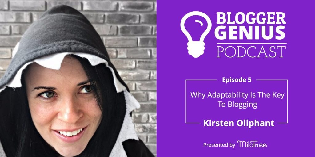 The Blogger Genius Podcast: Why Adaptability is the Key to Blogging with Kirsten Oliphant | MiloTree.com